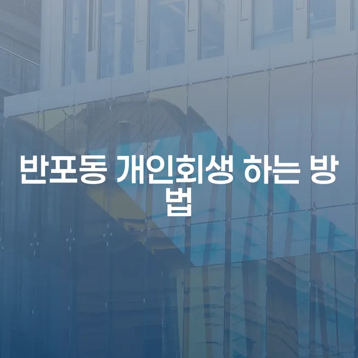 반포동 개인회생 하는 방법, 어떻게 신청할 수 있을까요?